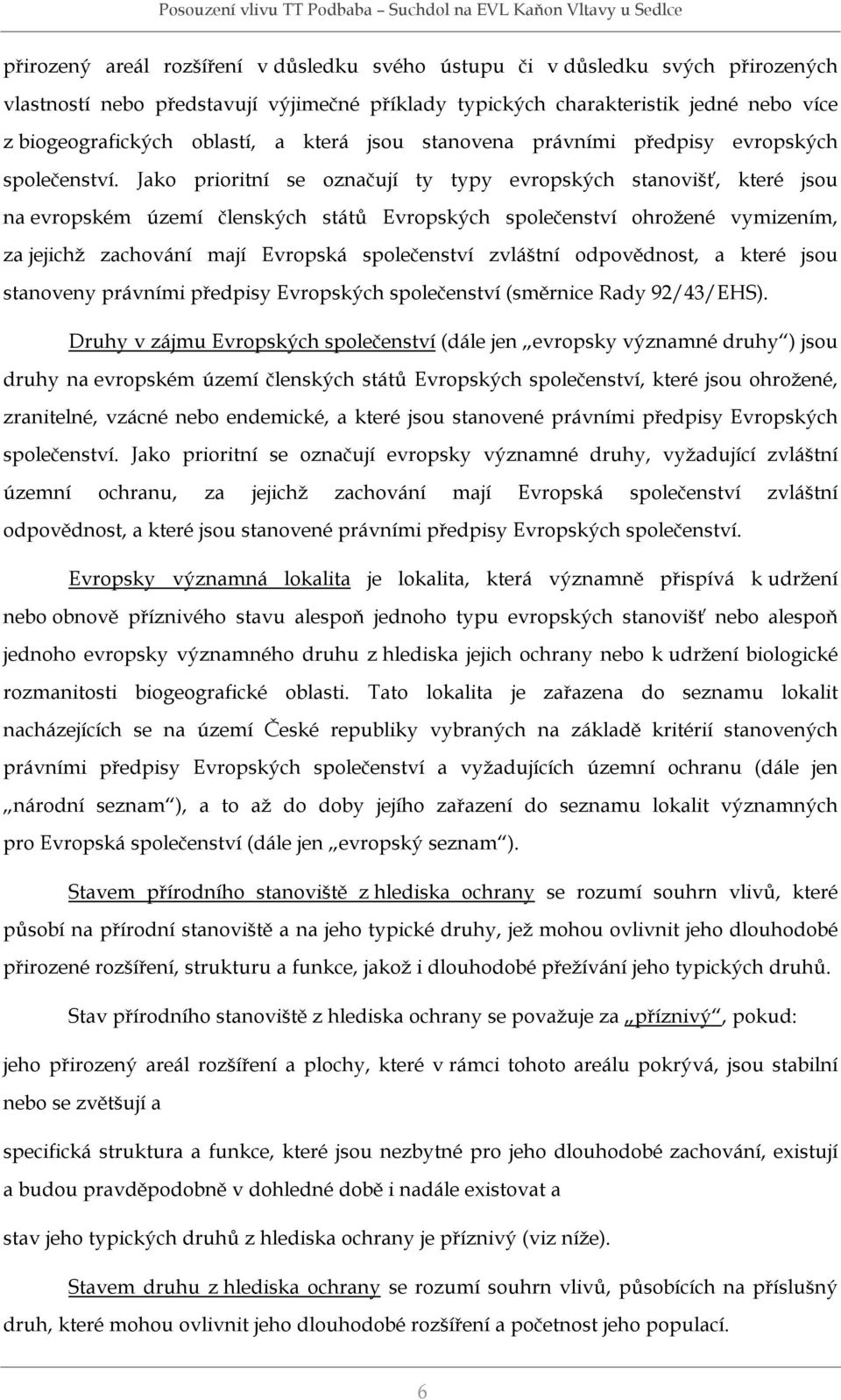 Jako prioritní se označují ty typy evropských stanovišť, které jsou na evropském území členských států Evropských společenství ohrožené vymizením, za jejichž zachování mají Evropská společenství