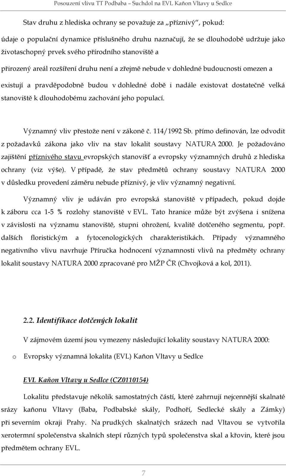 zachování jeho populací. Významný vliv přestože není v zákoně č. 114/1992 Sb. přímo definován, lze odvodit z požadavků zákona jako vliv na stav lokalit soustavy NATURA 2000.