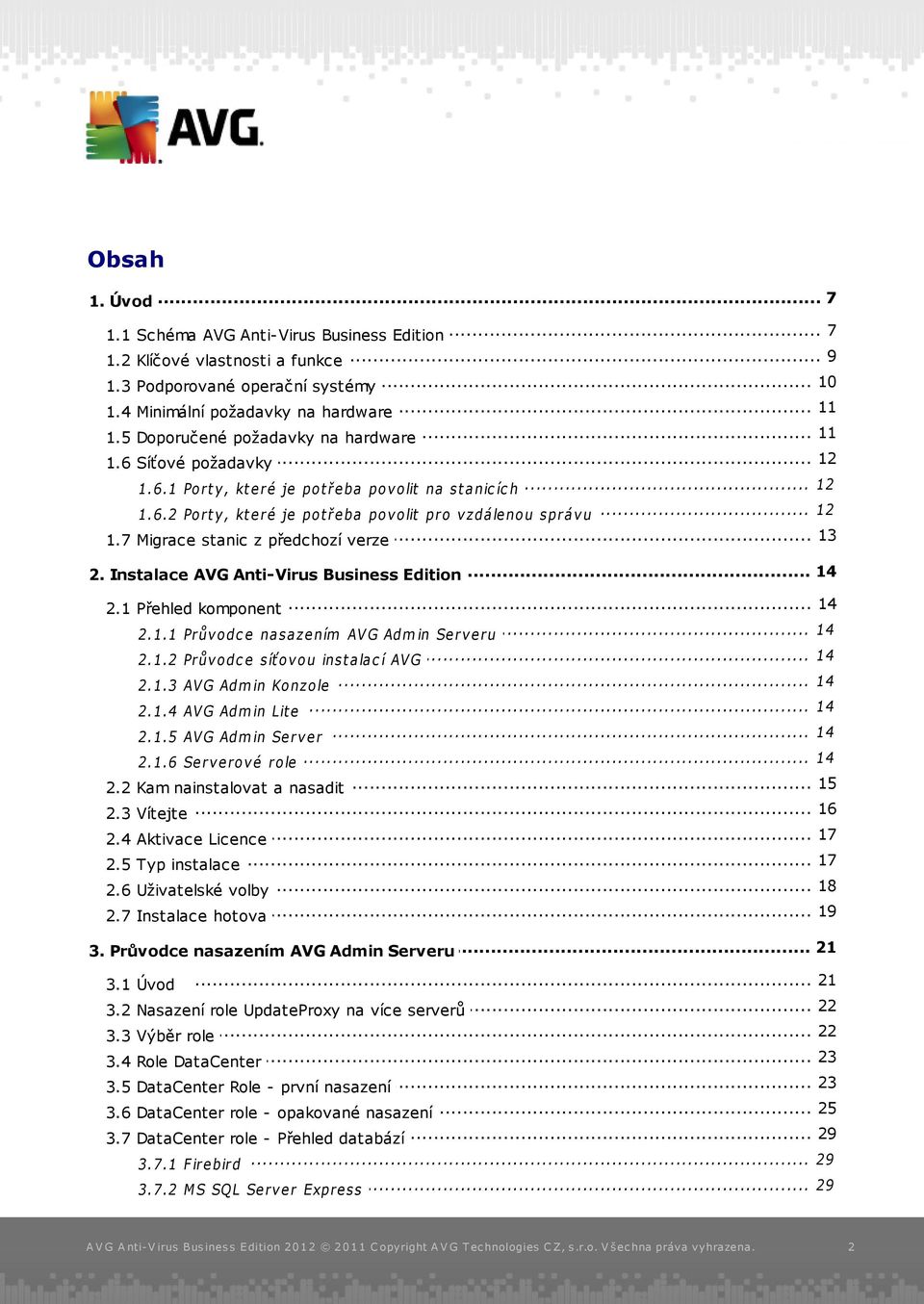 .. stanic z předchozí verze... 14 2. Instalace AVG Anti-Virus Business Edition 14 2.1 Přehled... komponent... 14 2.1.1 Prův odc e na sa ze ním AV G Adm in Se rv e ru... 14 2.1.2 Prův odc e síť ov ou inst a la c í AV G.