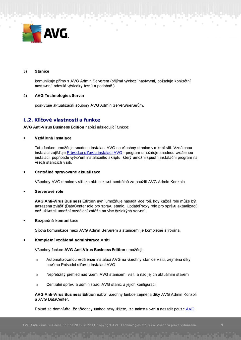 Klíčové vlastnosti a funkce AVG Anti-Virus Business Edition nabízí následující funkce: Vzdálená instalace Tato funkce umožňuje snadnou instalaci AVG na všechny stanice v místní síti.