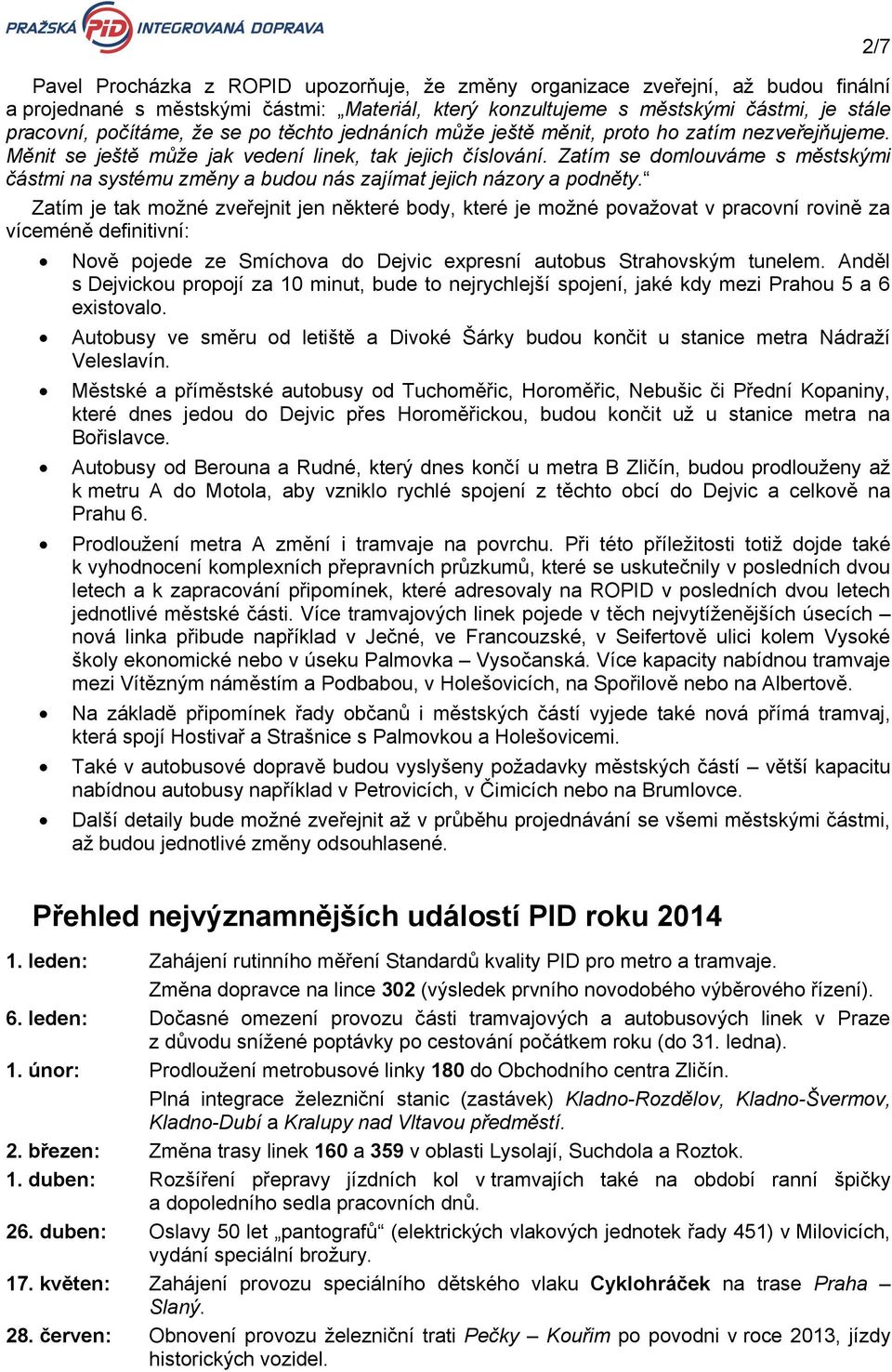 Zatím se domlouváme s městskými částmi na systému změny a budou nás zajímat jejich názory a podněty.