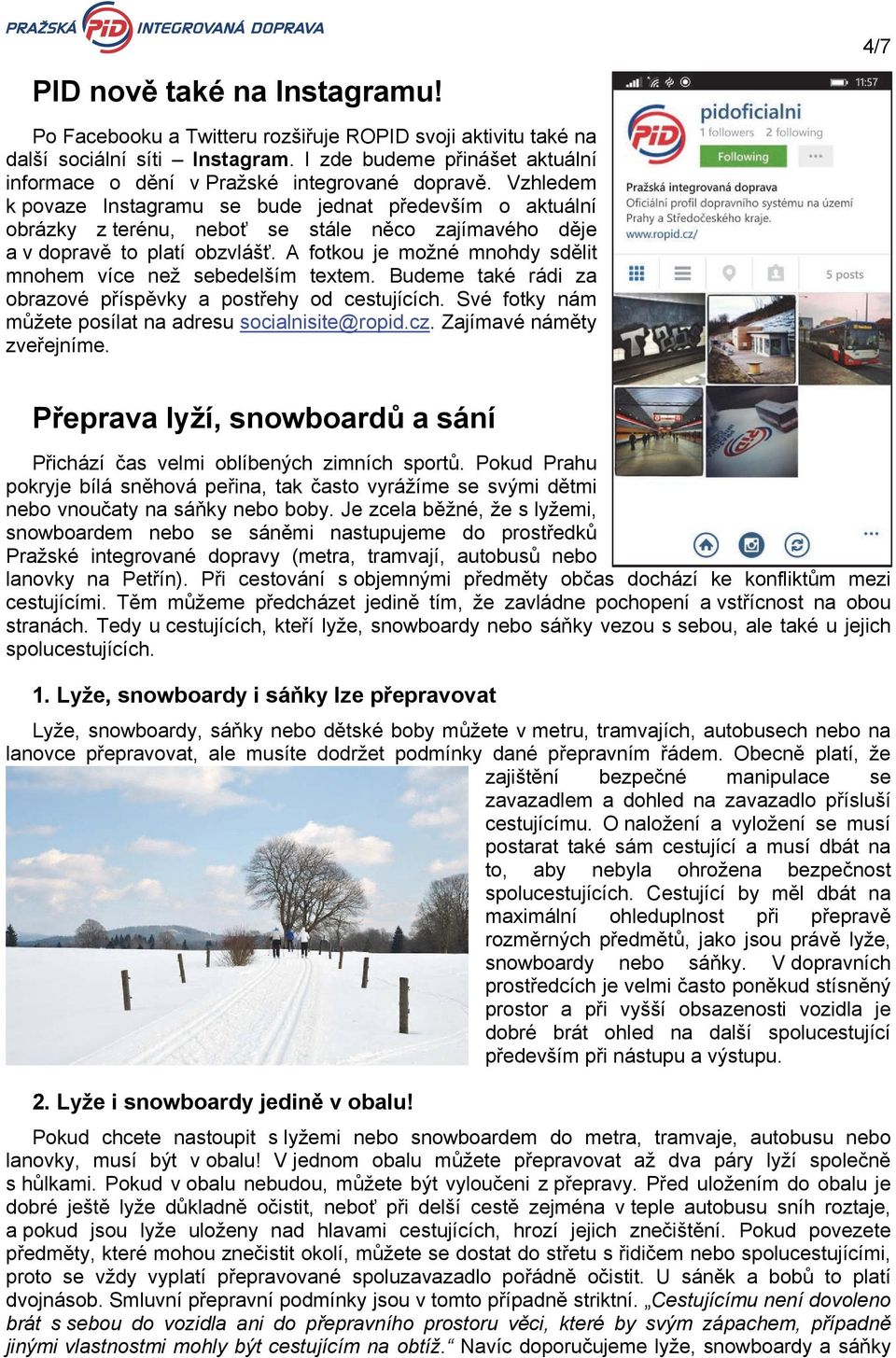 Vzhledem k povaze Instagramu se bude jednat především o aktuální obrázky z terénu, neboť se stále něco zajímavého děje a v dopravě to platí obzvlášť.