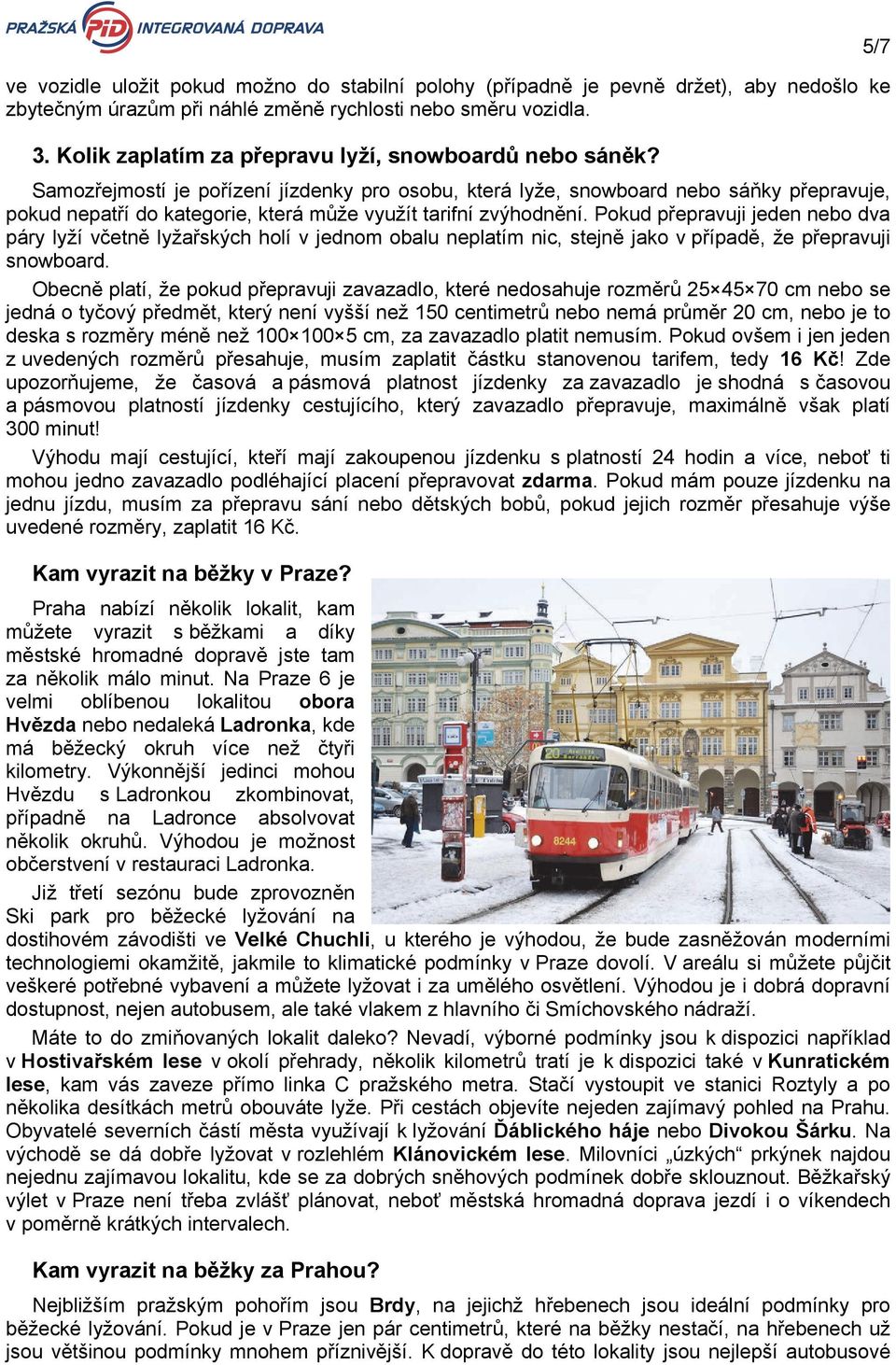 Samozřejmostí je pořízení jízdenky pro osobu, která lyže, snowboard nebo sáňky přepravuje, pokud nepatří do kategorie, která může využít tarifní zvýhodnění.