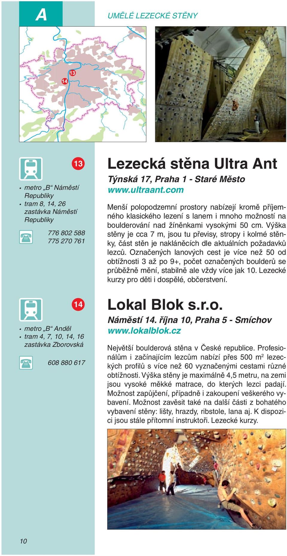 com Menší polopodzemní prostory nabízejí kromě příjemného klasického lezení s lanem i mnoho možností na boulderování nad žíněnkami vysokými 50 cm.