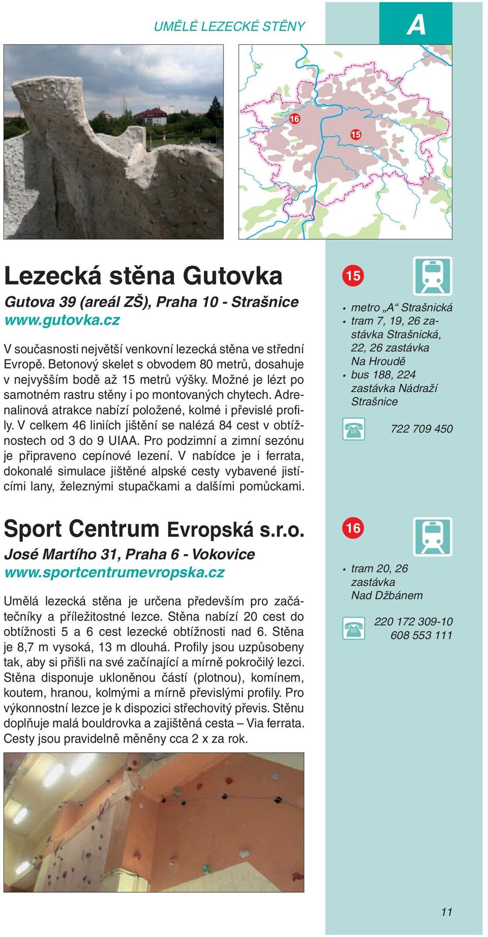 Adrenalinová atrakce nabízí položené, kolmé i převislé profily. V celkem 46 liniích jištění se nalézá 84 cest v obtížnostech od 3 do 9 UIAA. Pro podzimní a zimní sezónu je připraveno cepínové lezení.