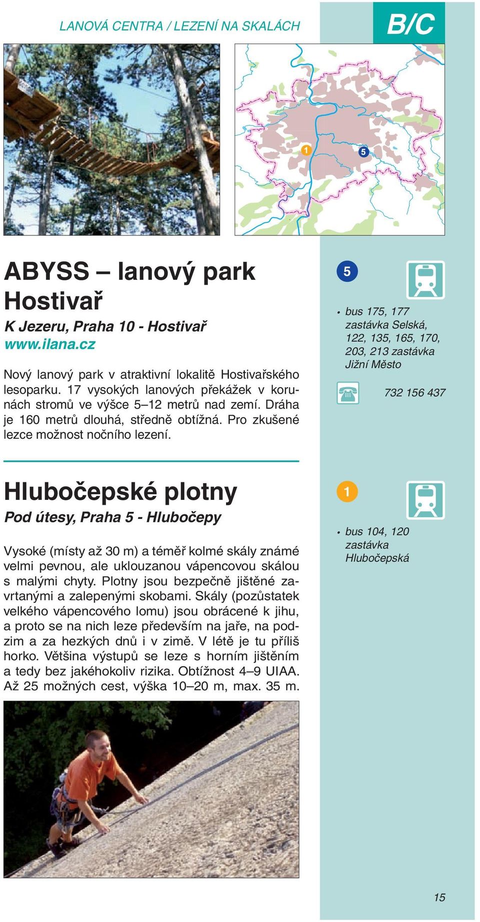 5 bus 175, 177 zastávka Selská, 122, 135, 165, 170, 203, 213 zastávka Jižní Město 732 156 437 Hlubočepské plotny Pod útesy, Praha 5 - Hlubočepy Vysoké (místy až 30 m) a téměř kolmé skály známé velmi