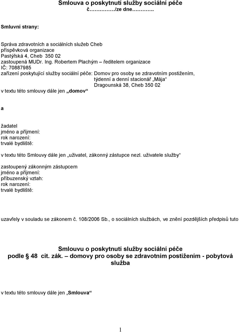 textu této smlouvy dále jen domov a žadatel jméno a příjmení: rok narození: trvalé bydliště: v textu této Smlouvy dále jen uživatel, zákonný zástupce nezl.