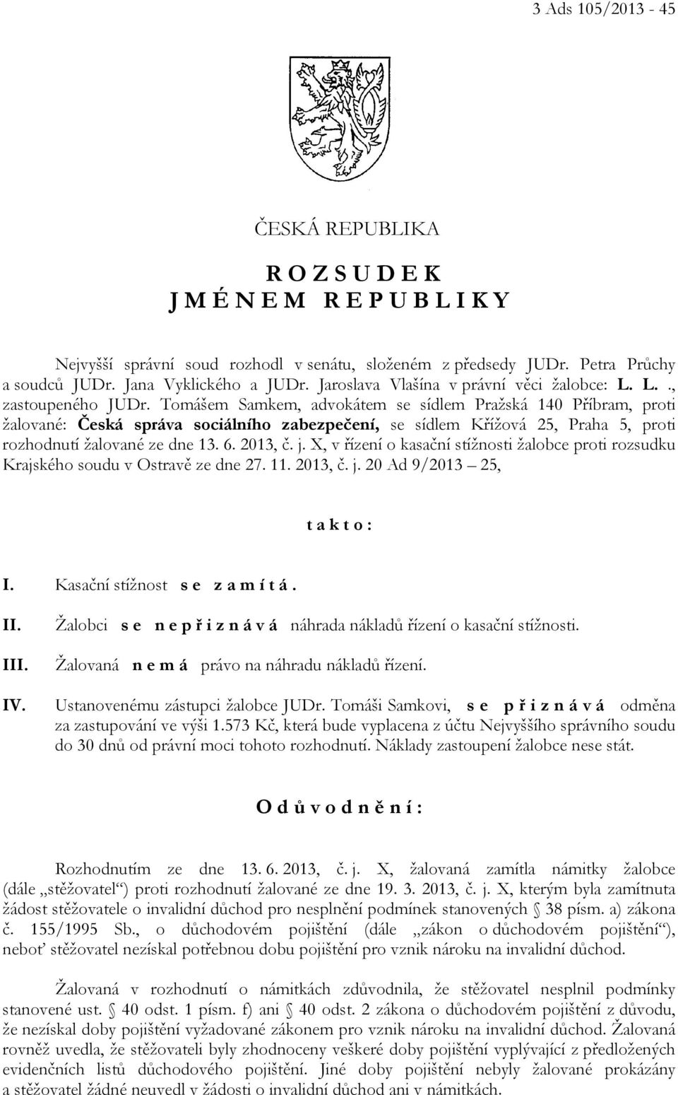 Tomášem Samkem, advokátem se sídlem Pražská 140 Příbram, proti žalované: Česká správa sociálního zabezpečení, se sídlem Křížová 25, Praha 5, proti rozhodnutí žalované ze dne 13. 6. 2013, č. j.