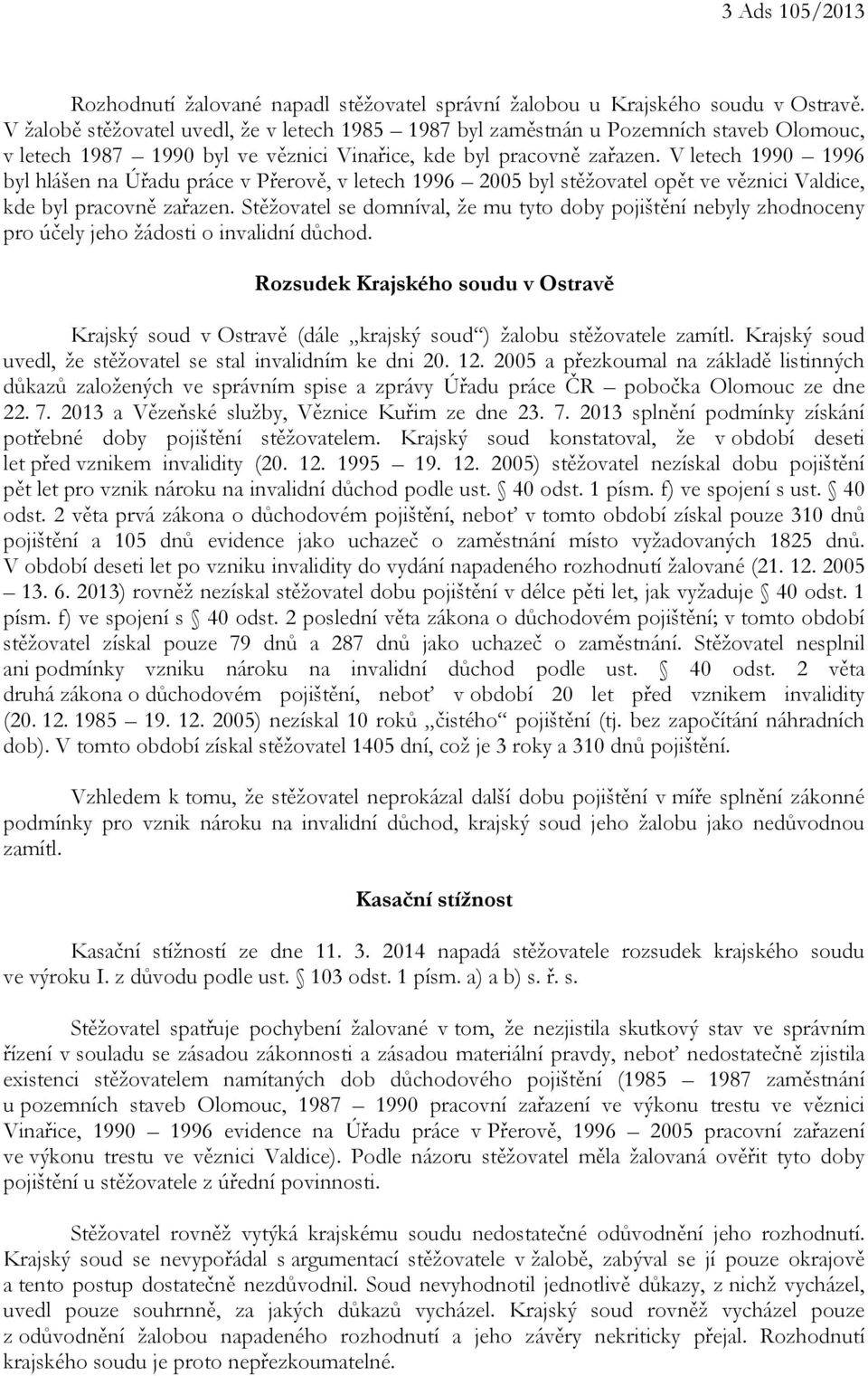 V letech 1990 1996 byl hlášen na Úřadu práce v Přerově, v letech 1996 2005 byl stěžovatel opět ve věznici Valdice, kde byl pracovně zařazen.