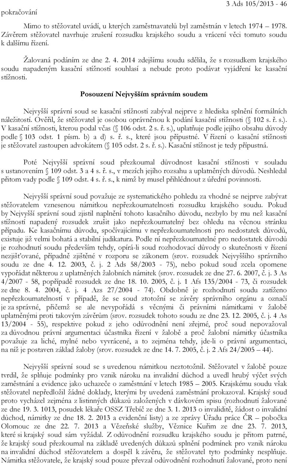 2014 zdejšímu soudu sdělila, že s rozsudkem krajského soudu napadeným kasační stížností souhlasí a nebude proto podávat vyjádření ke kasační stížnosti.