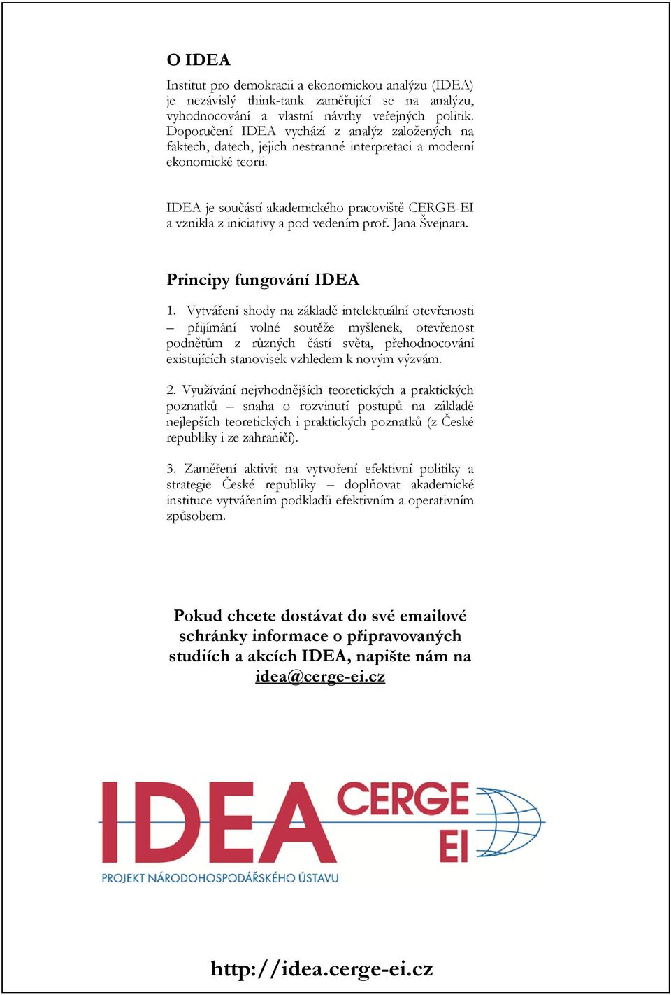 IDEA je součástí akademického pracoviště CERGE-EI a vznikla z iniciativy a pod vedením prof. Jana Švejnara. Principy fungování IDEA 1.