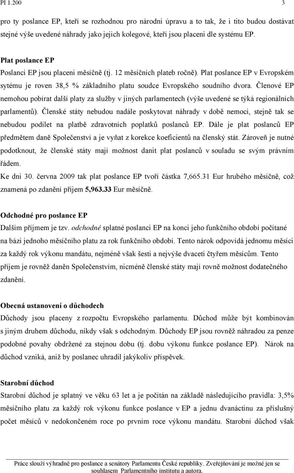 Členové EP nemohou pobírat další platy za služby v jiných parlamentech (výše uvedené se týká regionálních parlamentů).