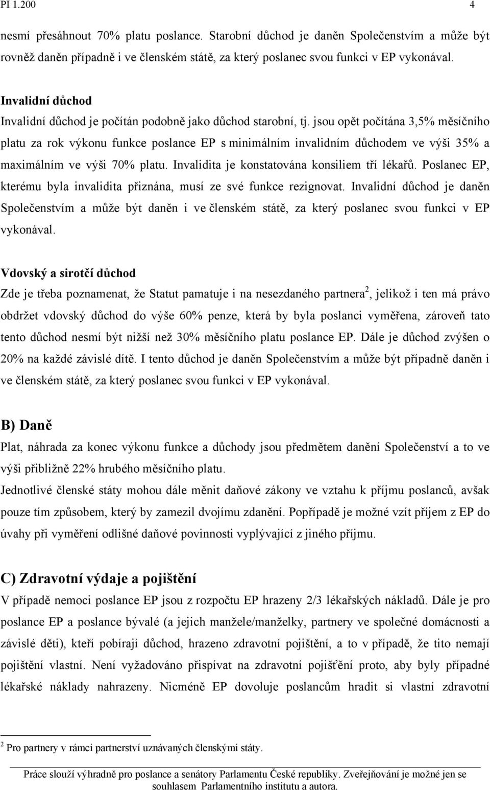 jsou opět počítána 3,5% měsíčního platu za rok výkonu funkce poslance EP s minimálním invalidním důchodem ve výši 35% a maximálním ve výši 70% platu. Invalidita je konstatována konsiliem tří lékařů.