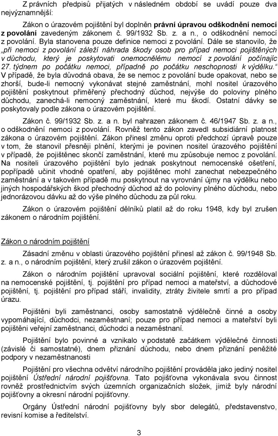 Dále se stanovilo, že při nemoci z povolání záleží náhrada škody osob pro případ nemoci pojištěných v důchodu, který je poskytovati onemocnělému nemocí z povolání počínajíc 27.
