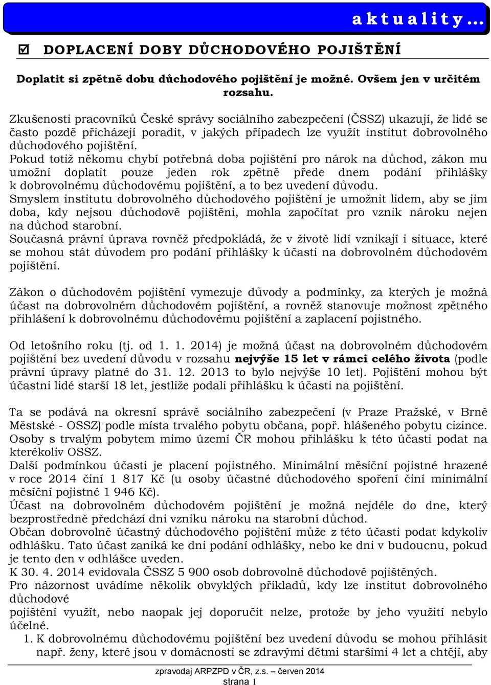 Pokud totiž někomu chybí potřebná doba pojištění pro nárok na důchod, zákon mu umožní doplatit pouze jeden rok zpětně přede dnem podání přihlášky k dobrovolnému důchodovému pojištění, a to bez