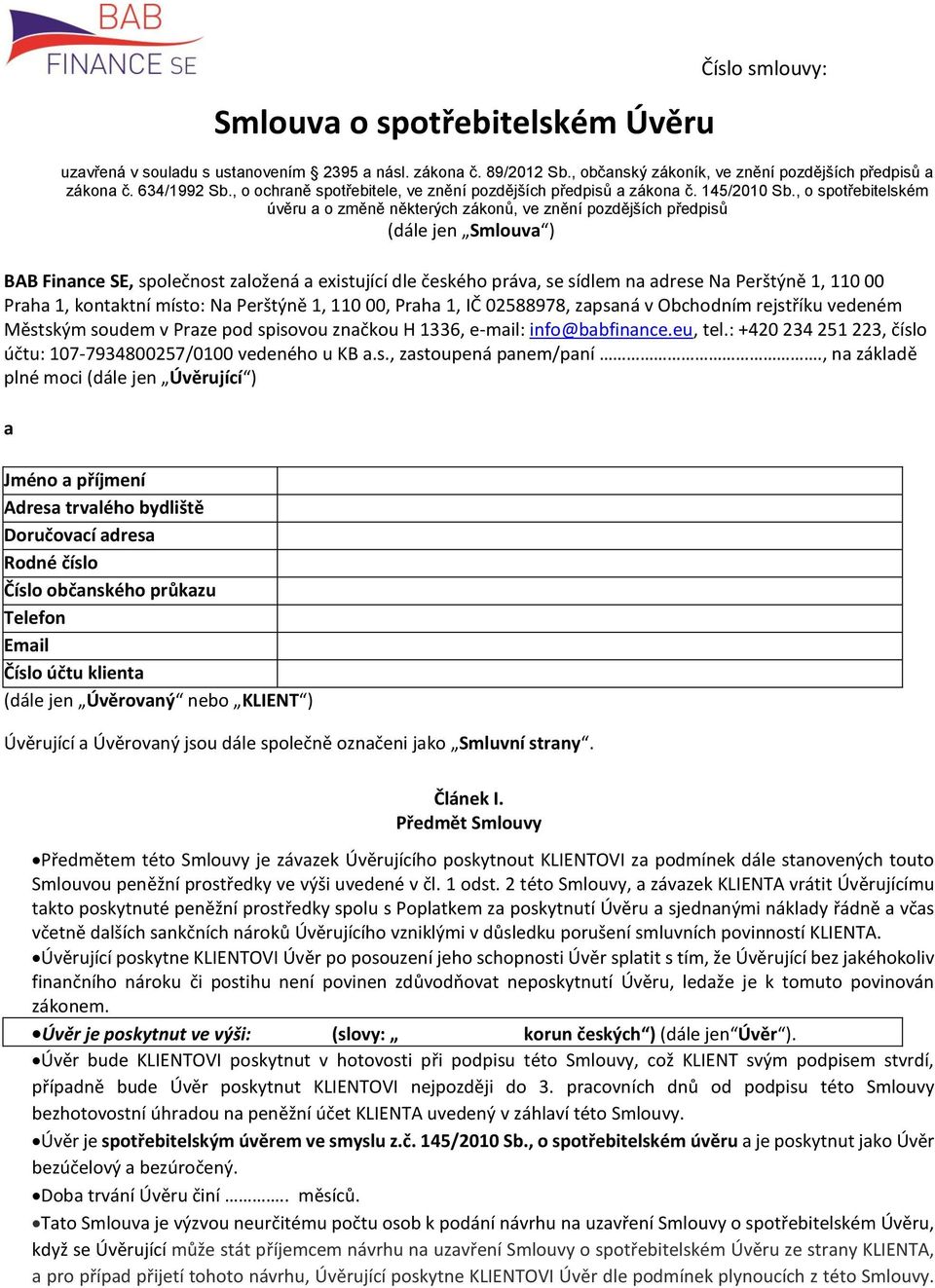 , o spotřebitelském úvěru a o změně některých zákonů, ve znění pozdějších předpisů (dále jen Smlouva ) BAB Finance SE, společnost založená a existující dle českého práva, se sídlem na adrese Na