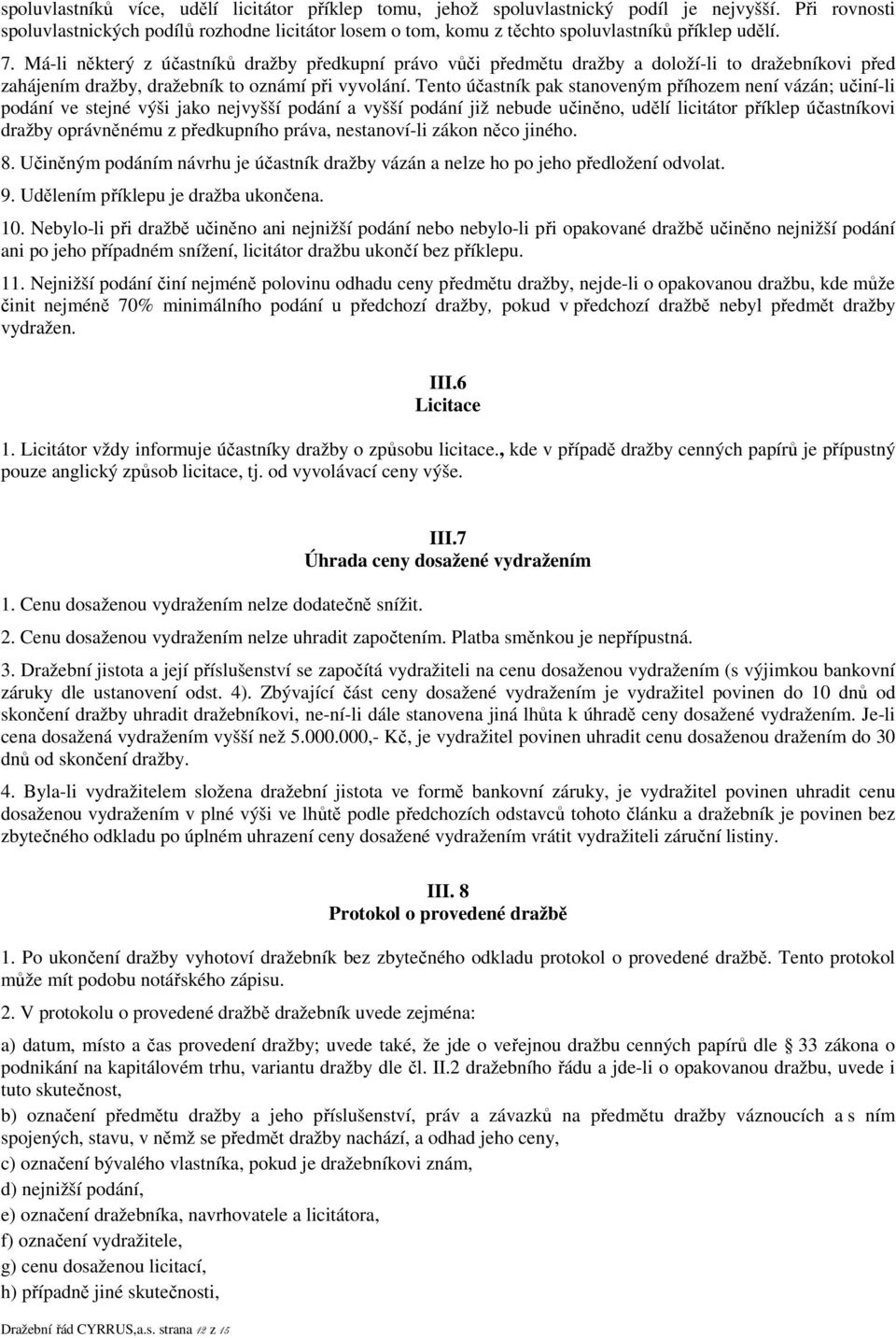 Má-li některý z účastníků dražby předkupní právo vůči předmětu dražby a doloží-li to dražebníkovi před zahájením dražby, dražebník to oznámí při vyvolání.