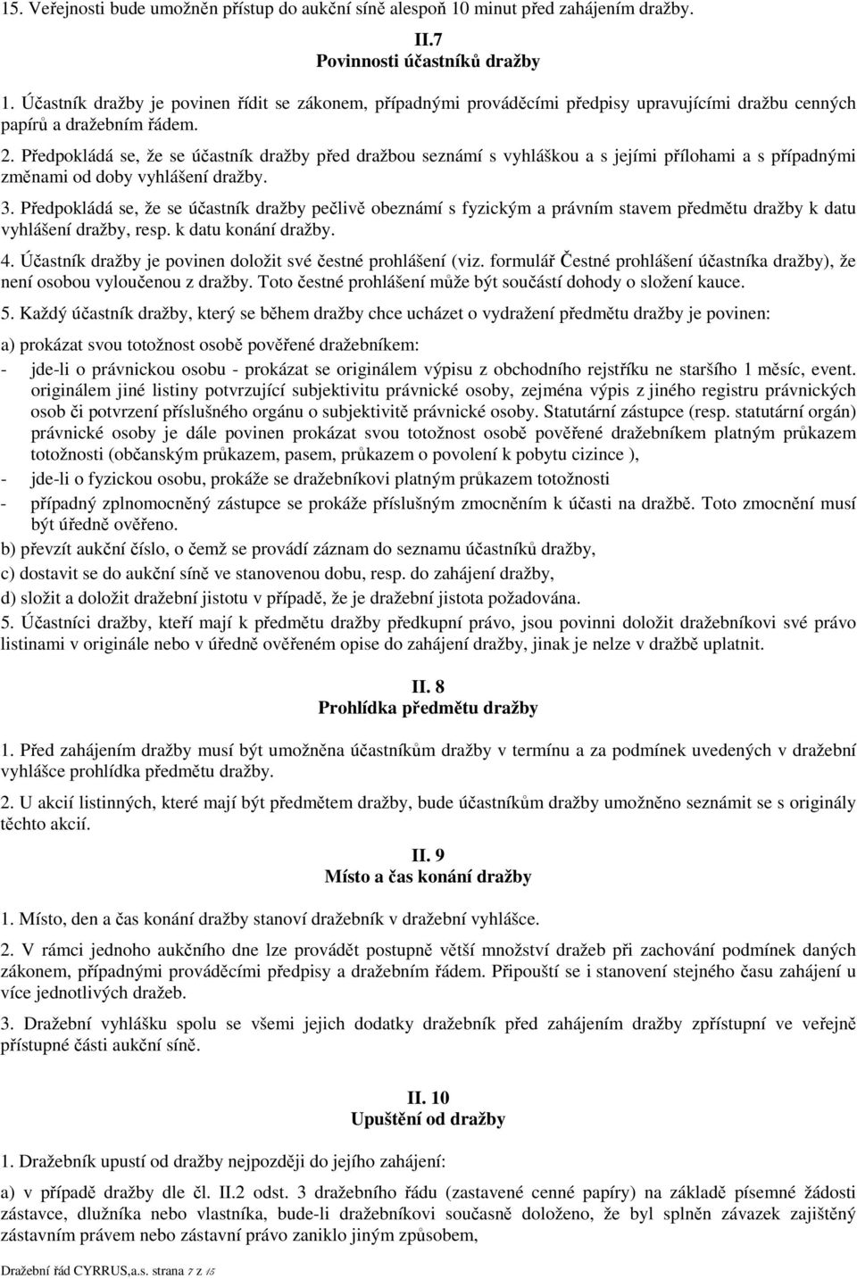 Předpokládá se, že se účastník dražby před dražbou seznámí s vyhláškou a s jejími přílohami a s případnými změnami od doby vyhlášení dražby. 3.