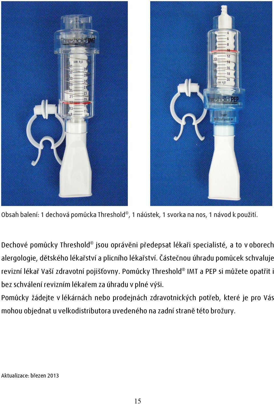 Částečnou úhradu pomůcek schvaluje revizní lékař Vaší zdravotní pojišťovny.