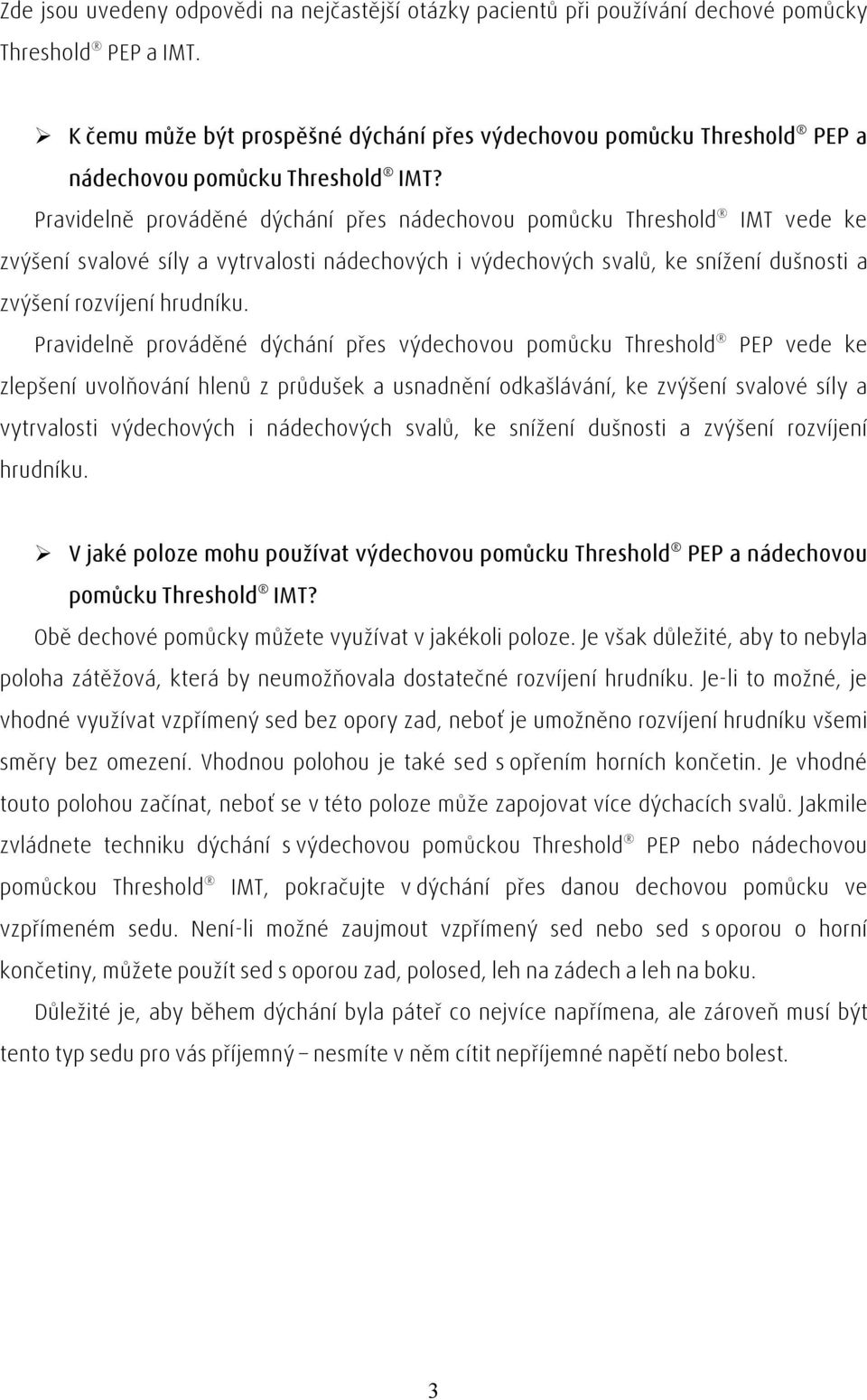 Pravidelně prováděné dýchání přes nádechovou pomůcku Threshold IMT vede ke zvýšení svalové síly a vytrvalosti nádechových i výdechových svalů, ke snížení dušnosti a zvýšení rozvíjení hrudníku.