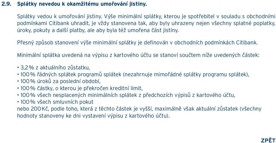 platby, ale aby byla též umořena část jistiny. Přesný způsob stanovení výše minimální splátky je definován v obchodních podmínkách Citibank.