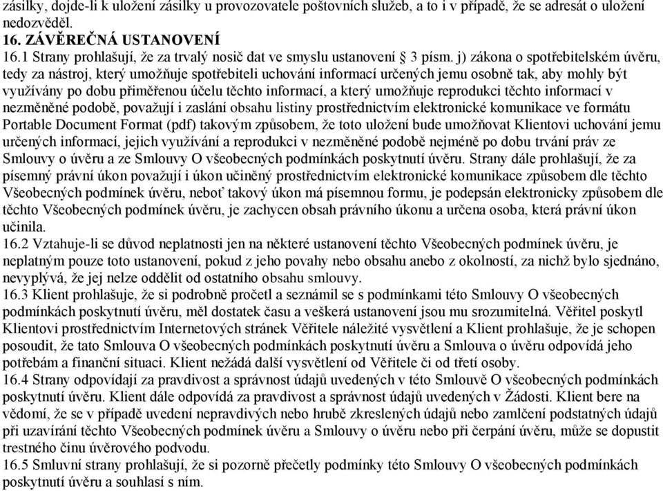 j) zákona o spotřebitelském úvěru, tedy za nástroj, který umožňuje spotřebiteli uchování informací určených jemu osobně tak, aby mohly být využívány po dobu přiměřenou účelu těchto informací, a který