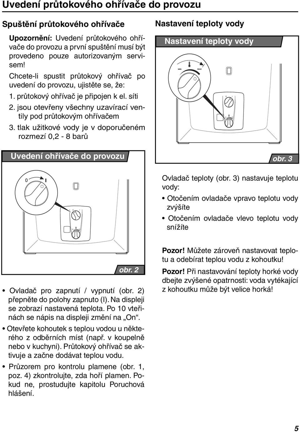 tlak užitkové vody je v doporučeném rozmezí 0,2-8 barů Nastavení teploty vody Nastavení teploty vody Uvedení ohřívače do provozu obr. 3 Ovladač teploty (obr.