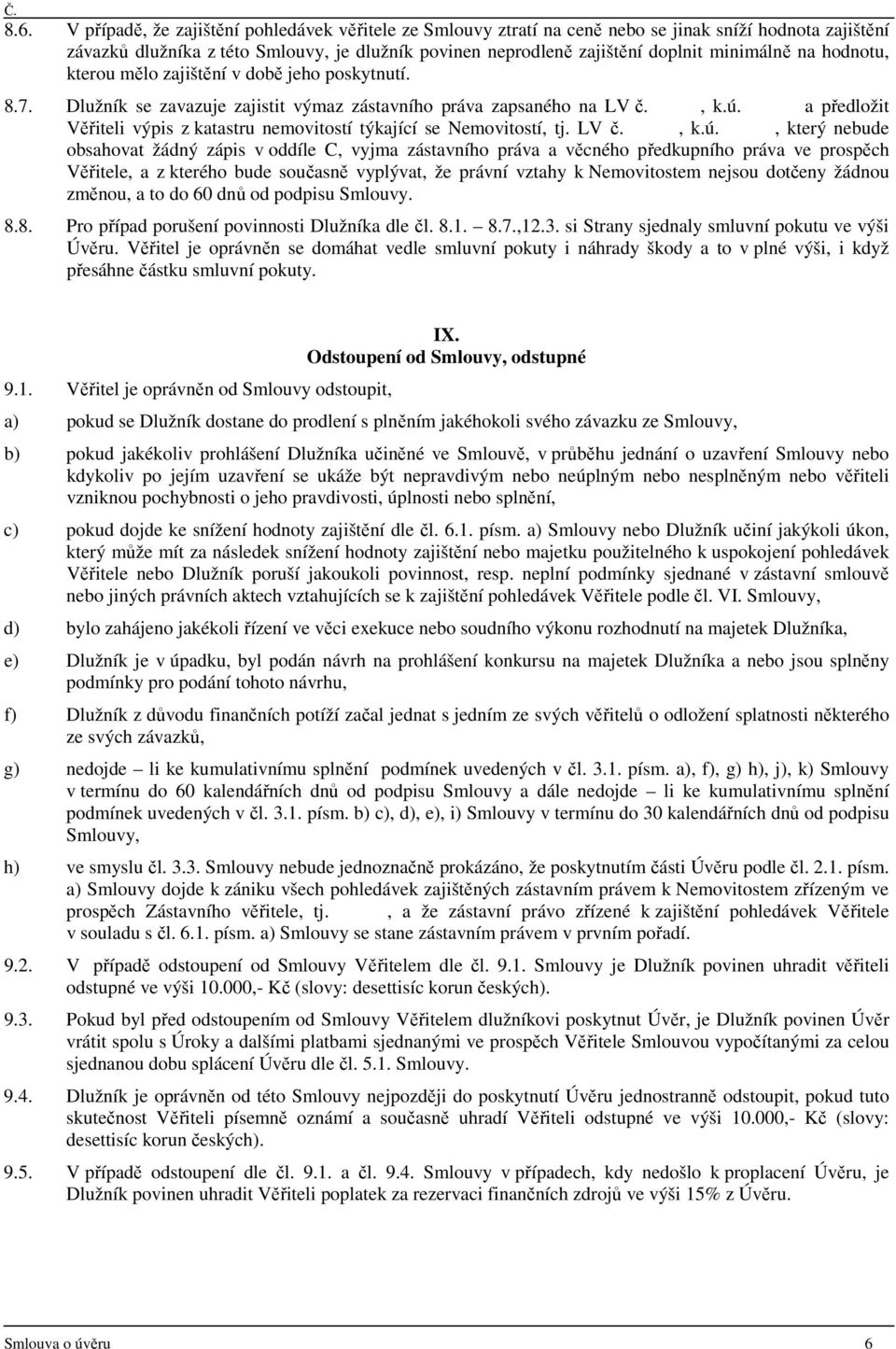 a předložit Věřiteli výpis z katastru nemovitostí týkající se Nemovitostí, tj. LV č., k.ú.