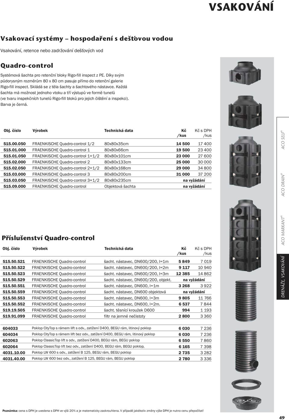 Barva je černá. Obj. číslo Výrobek Technická data Kč Příslušenství Quadro-control Obj. číslo Výrobek Technická data Kč 515.00.050 FRAENKISCHE Quadro-control 1/2 80x80x35cm 14 500 17 400 515.01.