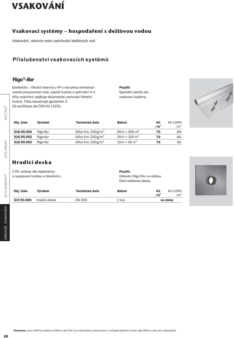 000 Rigo-flor šířka 4m; 200g/m 50m = 200 m 516.95.002 516.95.003 Hradicí deska Z PE; velikost dle objednávky; s napojovací trubkou a těsněními.