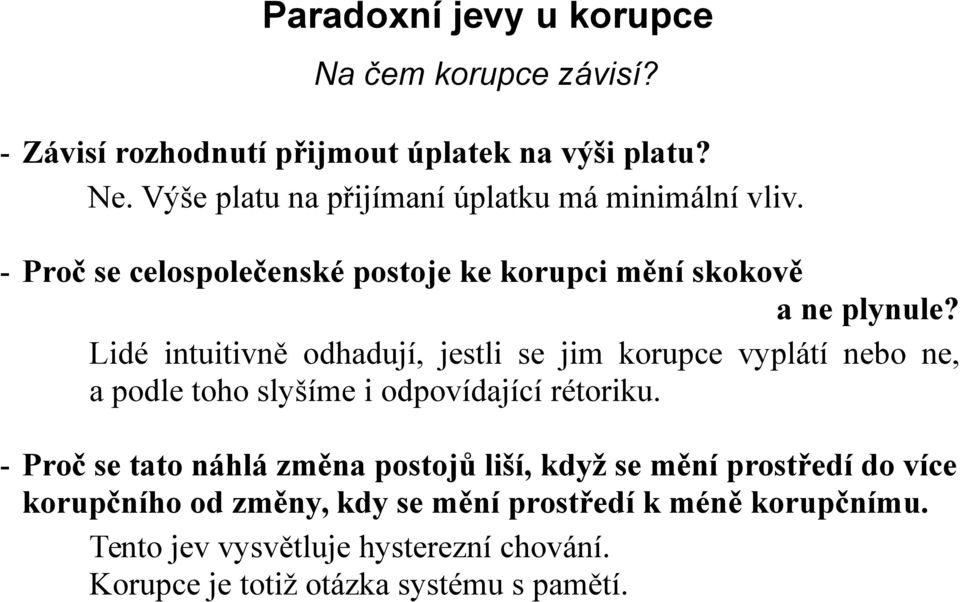 Lidé intuitivně odhadují, jestli se jim korupce vyplátí nebo ne, a podle toho slyšíme i odpovídající rétoriku.