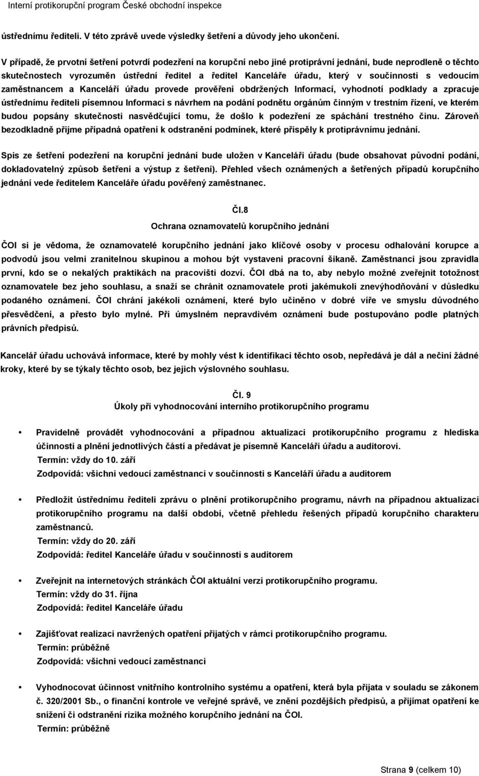 součinnosti s vedoucím zaměstnancem a Kanceláří úřadu provede prověření obdržených Informací, vyhodnotí podklady a zpracuje ústřednímu řediteli písemnou Informaci s návrhem na podání podnětu orgánům