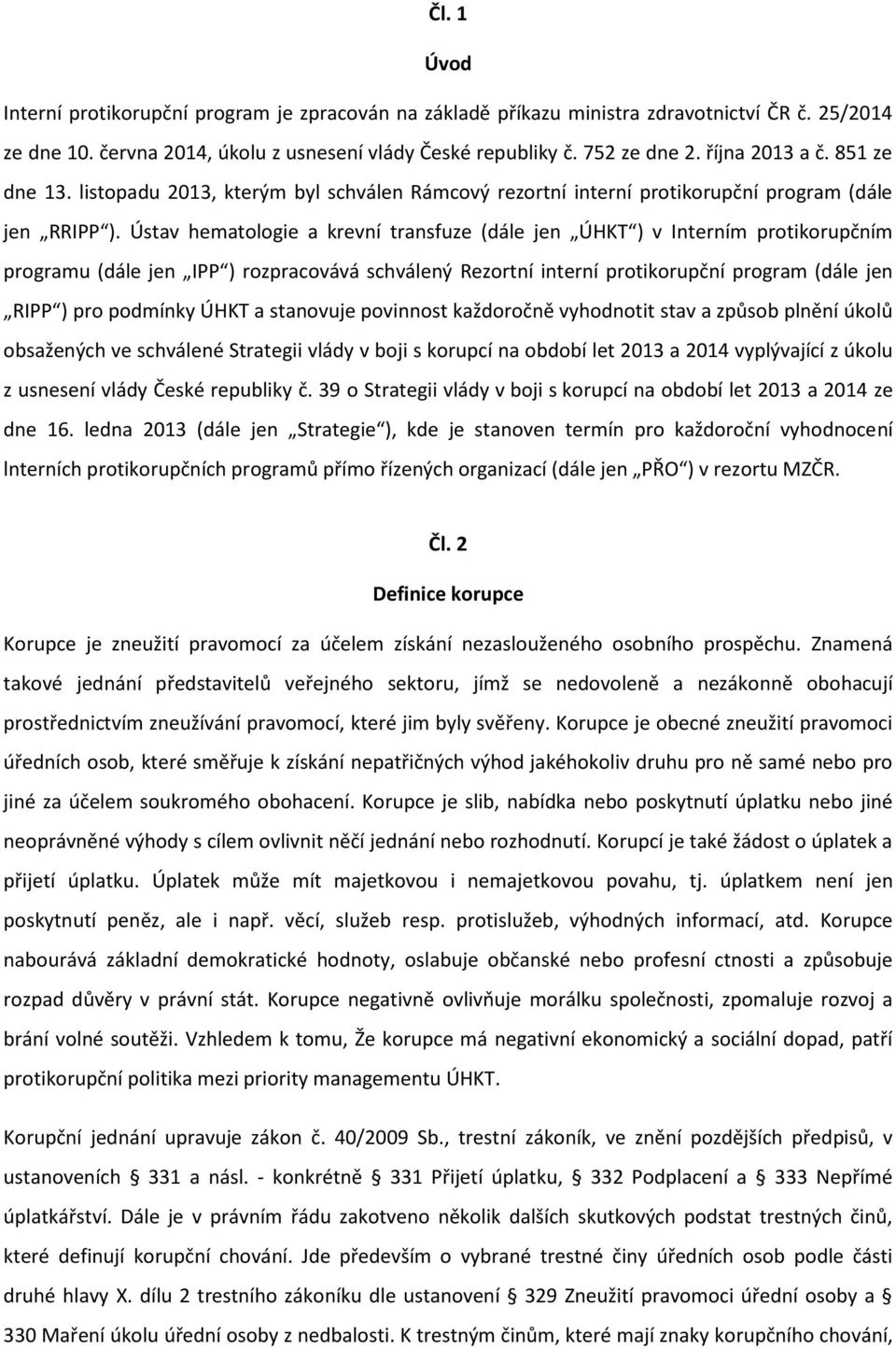 Ústav hematologie a krevní transfuze (dále jen ÚHKT ) v Interním protikorupčním programu (dále jen IPP ) rozpracovává schválený Rezortní interní protikorupční program (dále jen RIPP ) pro podmínky