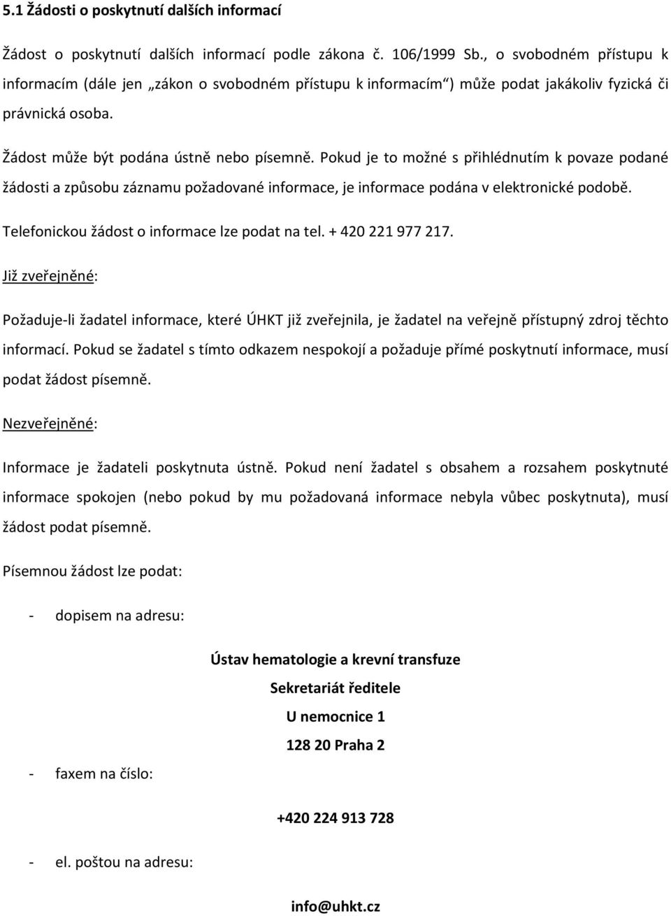 Pokud je to možné s přihlédnutím k povaze podané žádosti a způsobu záznamu požadované informace, je informace podána v elektronické podobě. Telefonickou žádost o informace lze podat na tel.