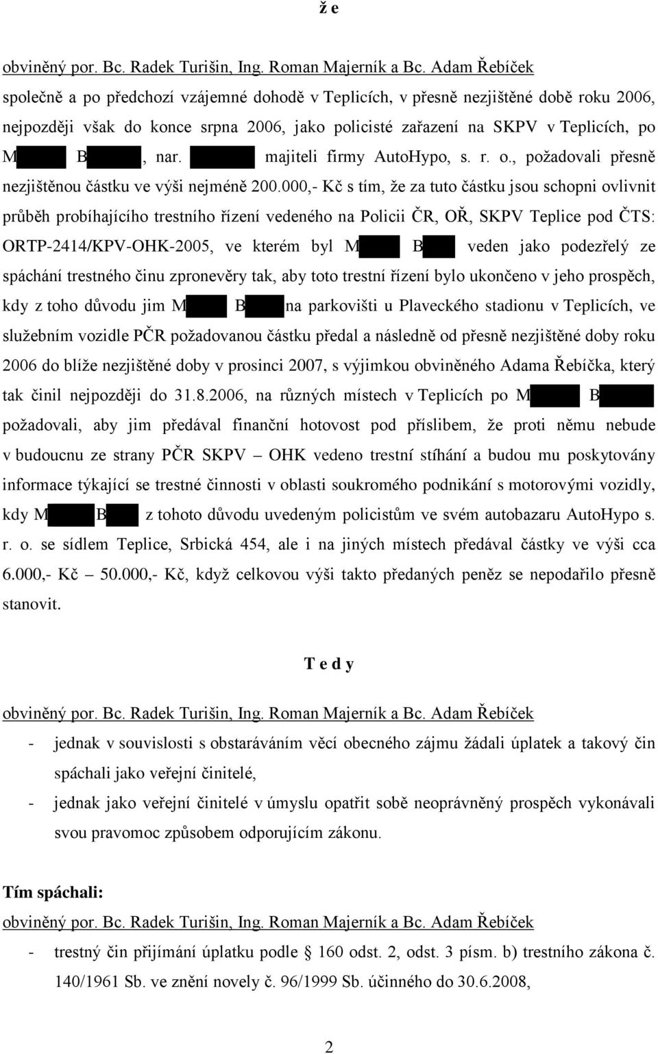 000,- Kč s tím, že za tuto částku jsou schopni ovlivnit průběh probíhajícího trestního řízení vedeného na Policii ČR, OŘ, SKPV Teplice pod ČTS: ORTP-2414/KPV-OHK-2005, ve kterém byl M B veden jako