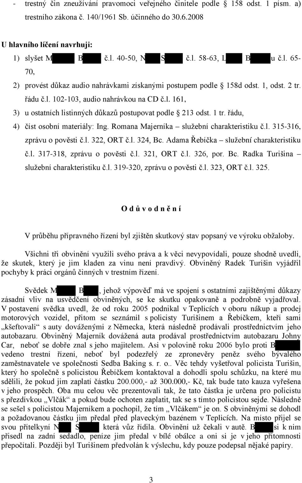 1 tr. řádu, 4) číst osobní materiály: Ing. Romana Majerníka služební charakteristiku č.l. 315-316, zprávu o pověsti č.l. 322, ORT č.l. 324, Bc. Adama Řebíčka služební charakteristiku č.l. 317-318, zprávu o pověsti č.