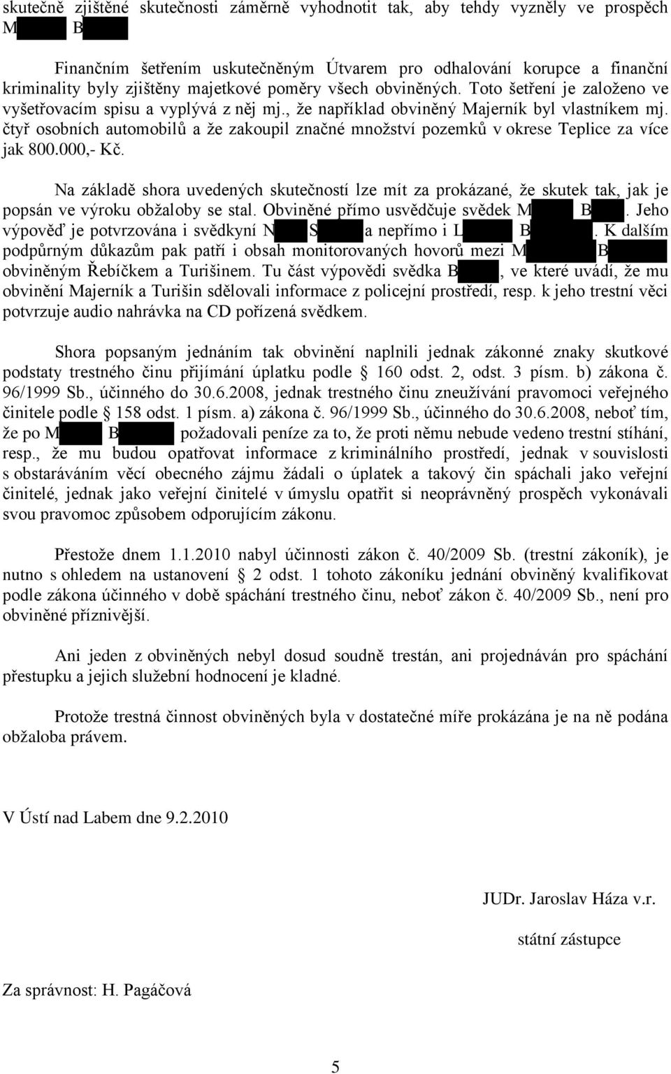 čtyř osobních automobilů a že zakoupil značné množství pozemků v okrese Teplice za více jak 800.000,- Kč.