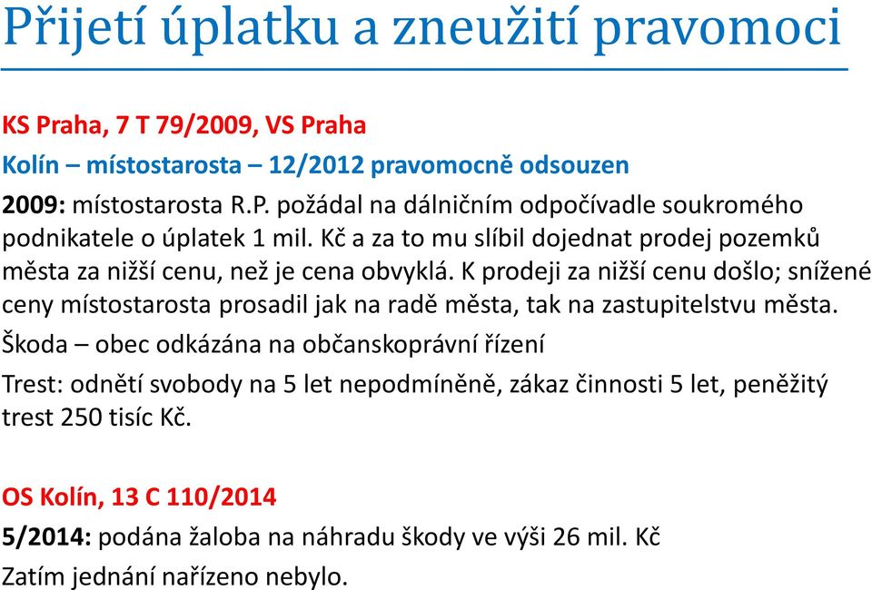 K prodeji za nižší cenu došlo; snížené ceny místostarosta prosadil jak na radě města, tak na zastupitelstvu města.