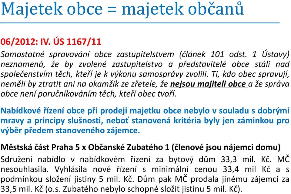 Ti, kdo obec spravují, neměli by ztratit ani na okamžik ze zřetele, že nejsou majiteli obce a že správa obce není poručníkováním těch, kteří obec tvoří.