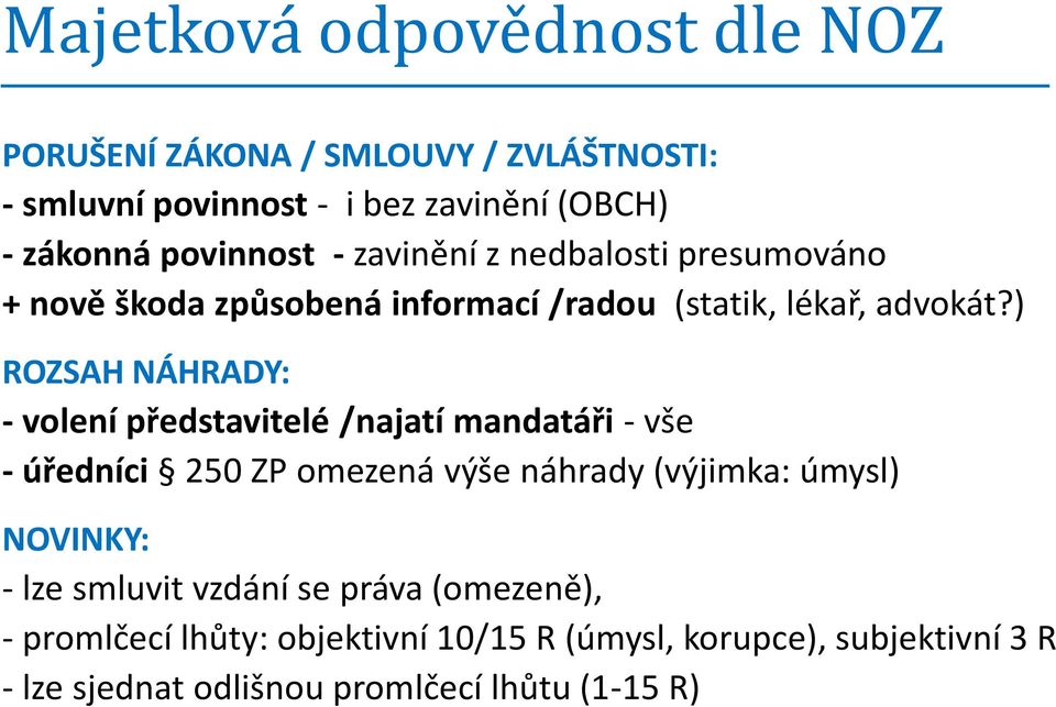 ) ROZSAH NÁHRADY: - volení představitelé /najatí mandatáři - vše - úředníci 250 ZP omezená výše náhrady (výjimka: úmysl) NOVINKY: -