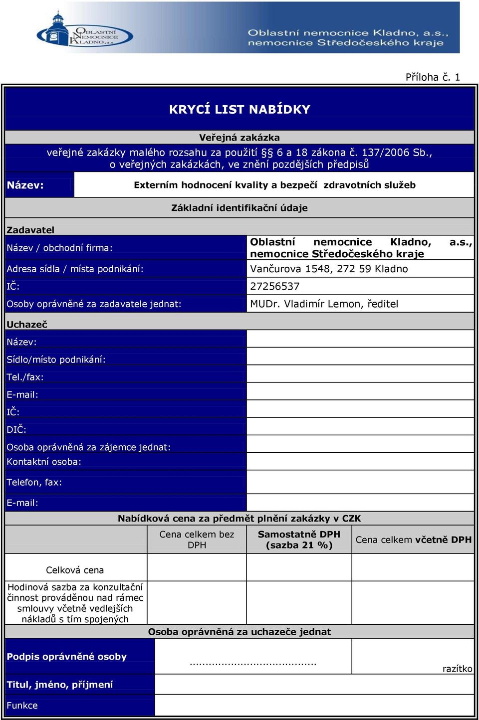 identifikační údaje IČ: 27256537 Osoby oprávněné za zadavatele jednat: Uchazeč Název: Sídlo/místo podnikání: Tel.