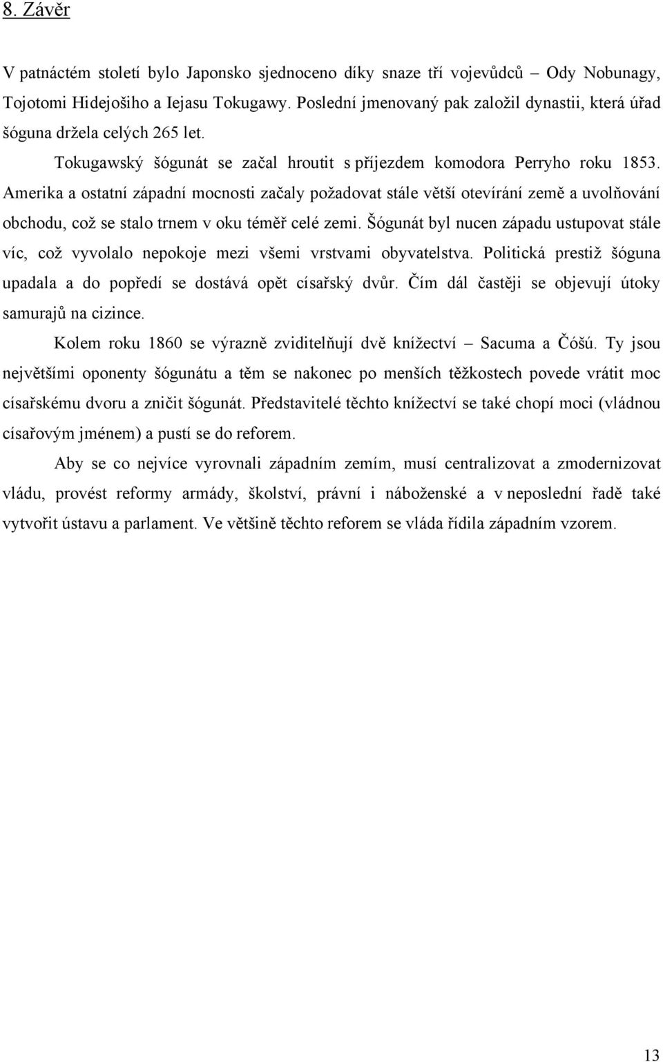 Amerika a ostatní západní mocnosti začaly požadovat stále větší otevírání země a uvolňování obchodu, což se stalo trnem v oku téměř celé zemi.