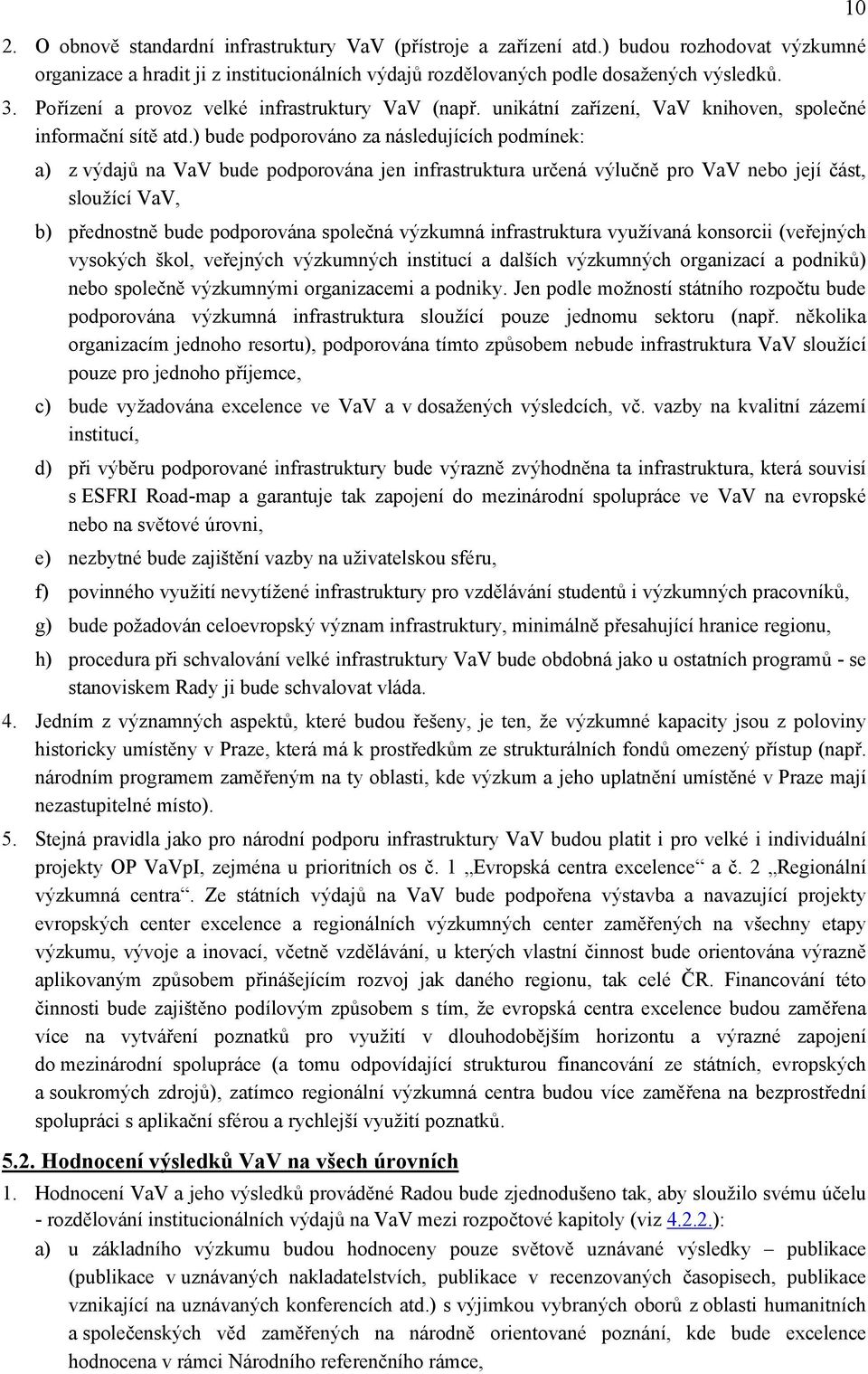 ) bude podporováno za následujících podmínek: a) z výdajů na VaV bude podporována jen infrastruktura určená výlučně pro VaV nebo její část, sloužící VaV, b) přednostně bude podporována společná