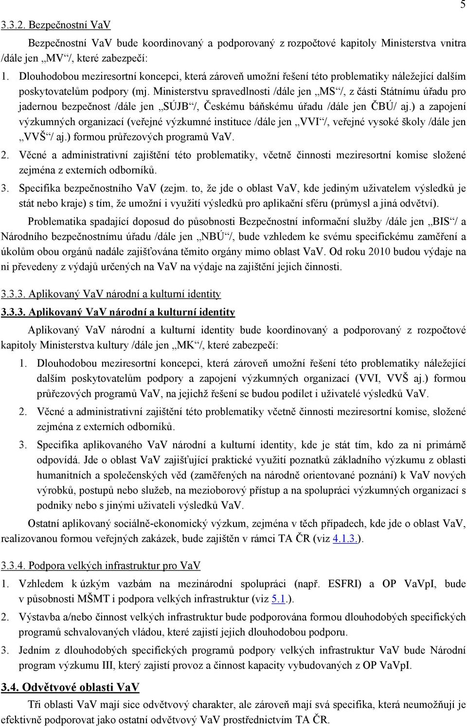Ministerstvu spravedlnosti /dále jen MS /, z části Státnímu úřadu pro jadernou bezpečnost /dále jen SÚJB /, Českému báňskému úřadu /dále jen ČBÚ/ aj.