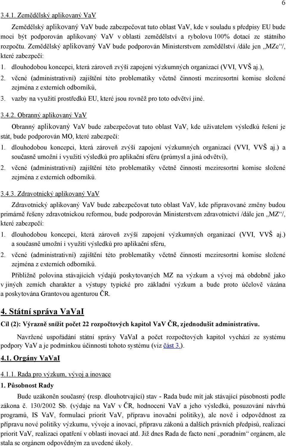 ze státního rozpočtu. Zemědělský aplikovaný VaV bude podporován Ministerstvem zemědělství /dále jen MZe /, které zabezpečí: 1.