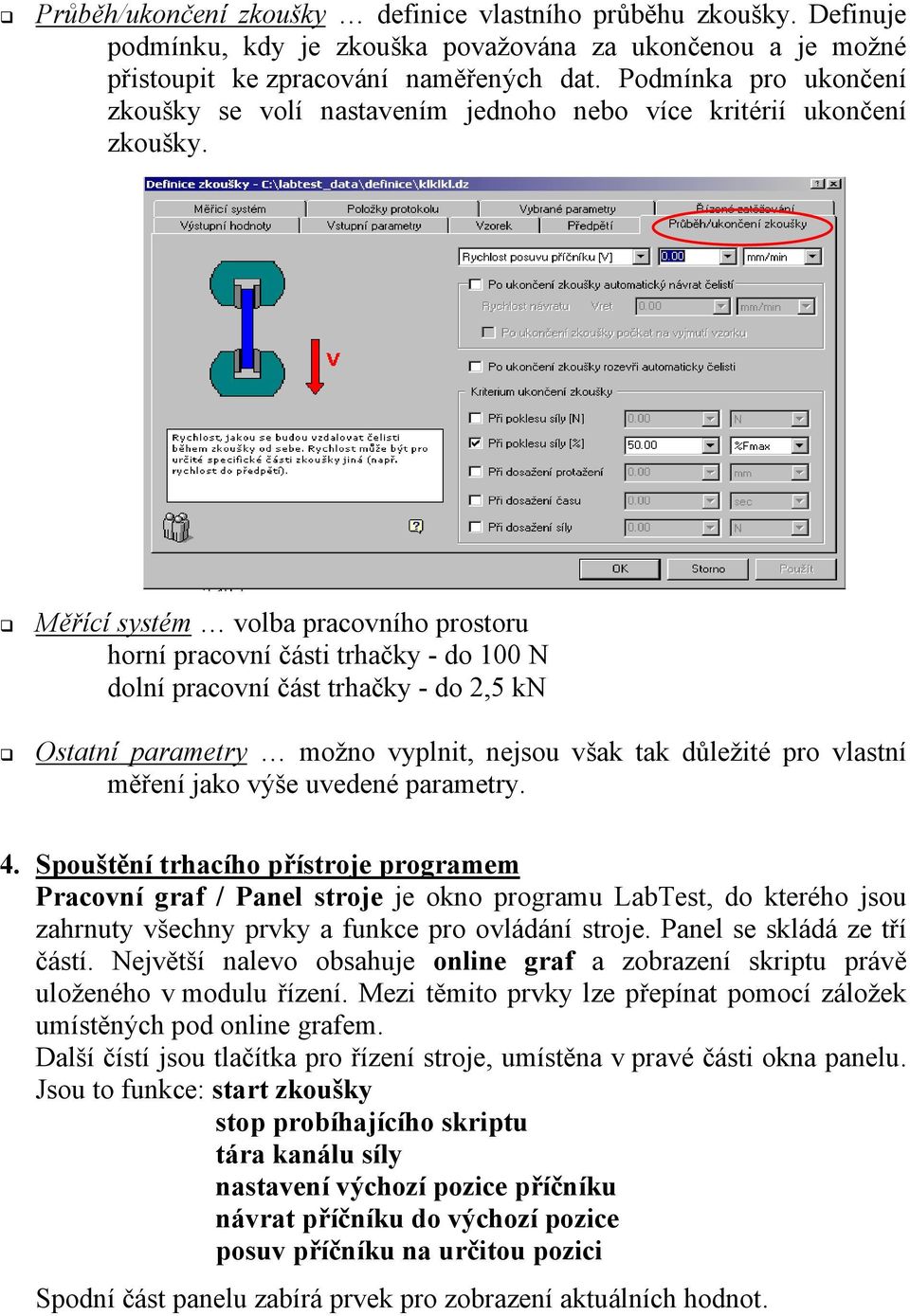 Měřící systém volba pracovního prostoru horní pracovní části trhačky - do 100 N dolní pracovní část trhačky - do 2,5 kn Ostatní parametry možno vyplnit, nejsou však tak důležité pro vlastní měření