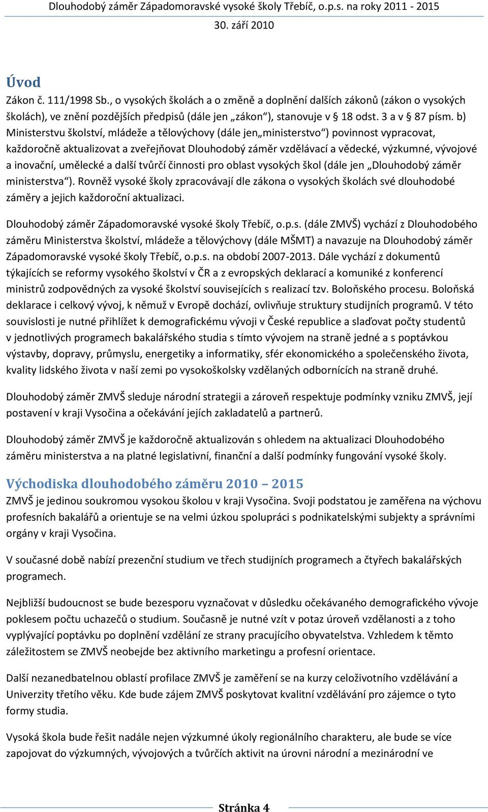 inovační, umělecké a další tvůrčí činnosti pro oblast vysokých škol (dále jen Dlouhodobý záměr ministerstva ).