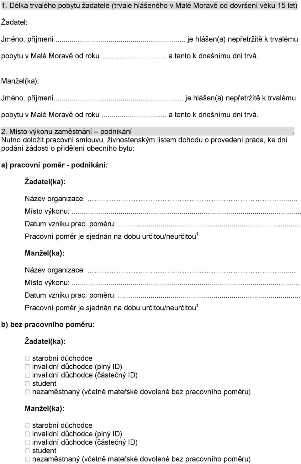 Nutno doložit pracovní smlouvu, živnostenským listem dohodu o provedení práce, ke dni podání žádosti o přidělení obecního bytu: a) pracovní poměr - podnikání: Název organizace:... Místo výkonu:.