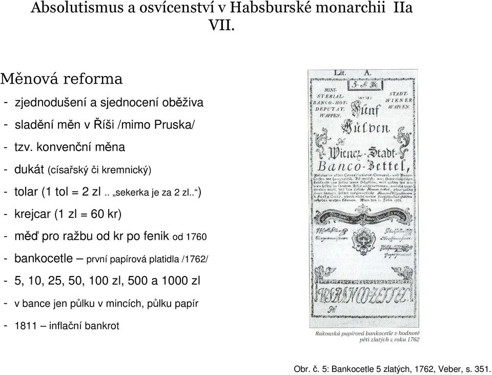 . ) - krejcar (1 zl = 60 kr) - měď pro ražbu od kr po fenik od 1760 - bankocetle první papírová platidla /1762/ -