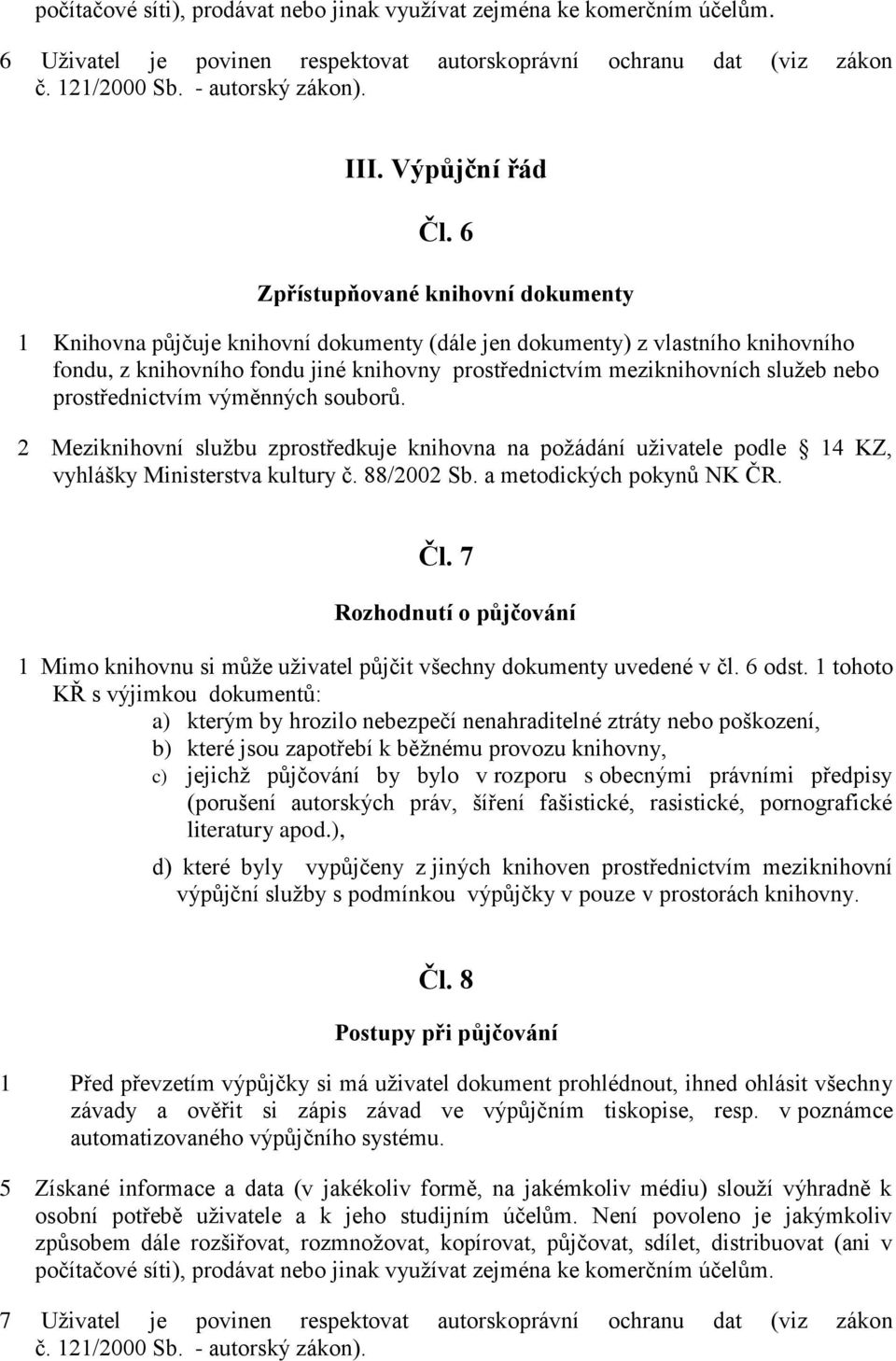 6 Zpřístupňované knihovní dokumenty 1 Knihovna půjčuje knihovní dokumenty (dále jen dokumenty) z vlastního knihovního fondu, z knihovního fondu jiné knihovny prostřednictvím meziknihovních služeb